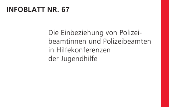 Infoblatt 67: Die Einbeziehung von Polizeibeamtinnen und Polizeibeamten in Hilfekonferenzen der Jugendhilfe
