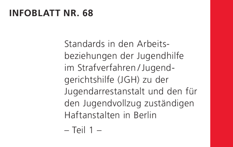 Infoblatt 68: Standards in den Arbeitsbeziehungen der Jugendhilfe im Strafverfahren/Jugendgerichtshilfe (JGH) zu der Jugendarrestanstalt und den für den Jugendvollzug zuständigen Haftanstalten in Berlin – Teil I