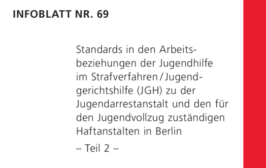 Infoblatt 69: Standards in den Arbeitsbeziehungen der Jugendhilfe im Strafverfahren/Jugendgerichtshilfe (JGH) zu der Jugendarrestanstalt und den für den Jugendvollzug zuständigen Haftanstalten in Berlin – Teil 2