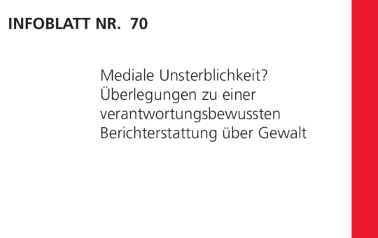 Infoblatt 70: Mediale Unsterblichkeit? Überlegungen zu einer verantwortungsbewussten Berichterstattung über Gewalt