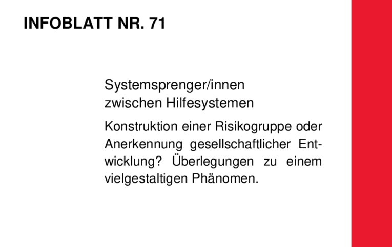 Infoblatt 71: Systemsprenger/innen zwischen Hilfesystemen. Konstruktion einer Risikogruppe oder Anerkennung gesellschaftlicher Entwicklung? Überlegungen zu einem vielgestaltigen Phänomen.